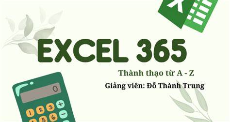 Khóa học Excel 365 toàn diện: Từ nền tảng cơ bản đến ứng dụng chuyên sâu cho công việc