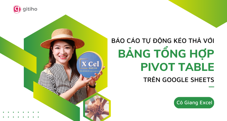 Khóa học Báo cáo tự động kéo thả với bảng tổng hợp Pivot Table trên Google Sheets by Cô Giang Exel