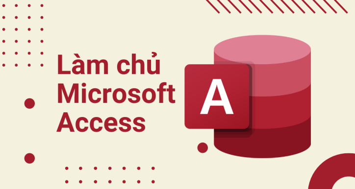 Khóa học Làm chủ công cụ Microsoft Access từ A–Z