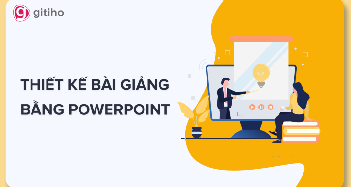 Khóa học Thiết kế bài giảng điện tử: Làm chủ Power Point từ A-Z