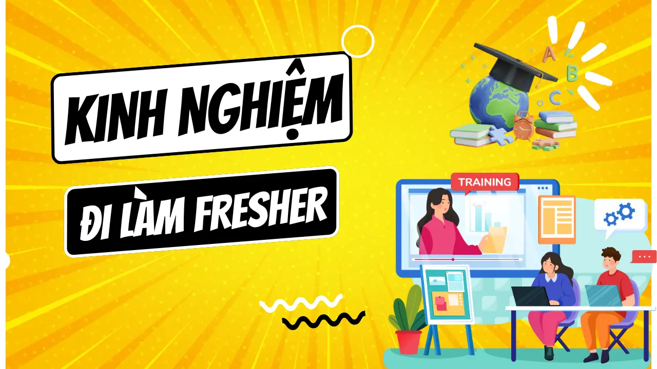 Khóa Học Fresher Siêu Tốc - Kinh Nghiệm Đi Làm Sao Dễ Quá Vậy