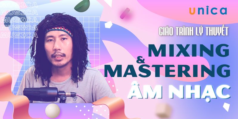 Khóa Học Giáo Trình Lý Thuyết Mixing Và Mastering Âm Nhạc