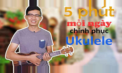 Khóa Học 5 Phút Mỗi Ngày Chinh Phục Ukulele