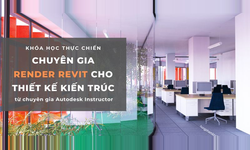 Khóa Học Chuyên Gia Render Revit Cho Thiết Kế Kiến Trúc