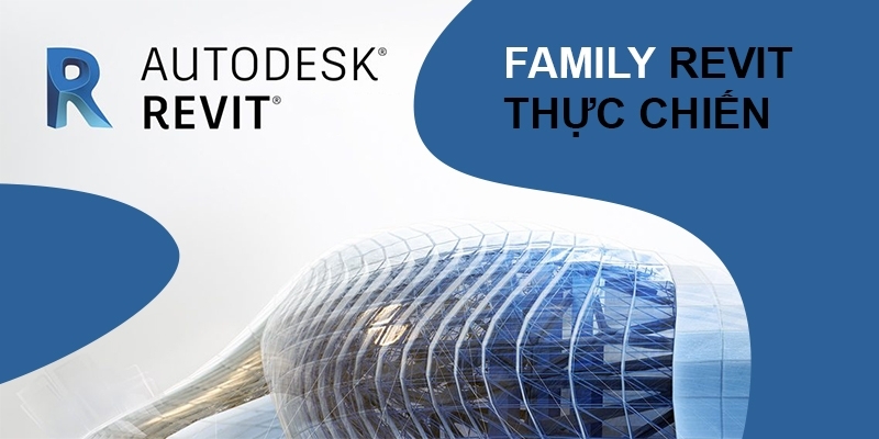 Khóa Học Revit Nâng Cao: Tự Tạo Family Revit Từ Đơn Giản Đến Phức Tạp