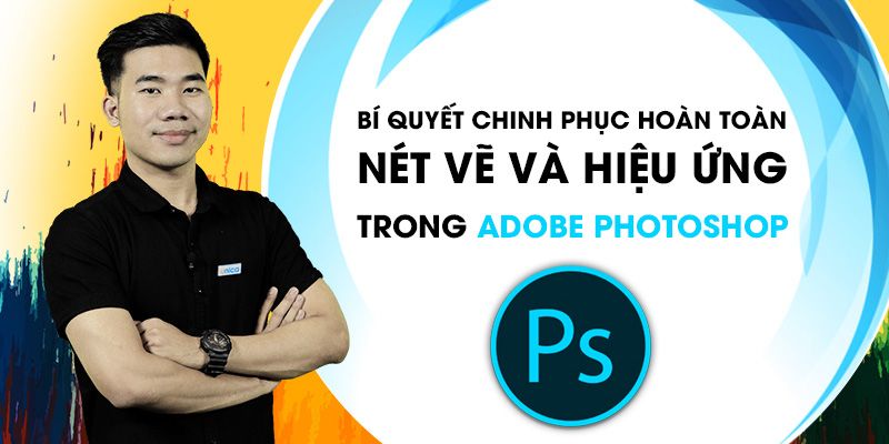 Khóa Học Bí Quyết Chinh Phục Hoàn Toàn Nét Vẽ Và Hiệu Ứng Trong Adobe Photoshop