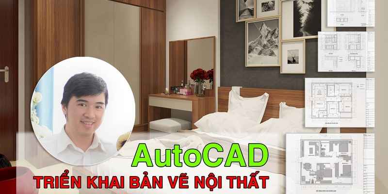 Khóa Học Autocad Triển Khai Bản Vẽ Nội Thất