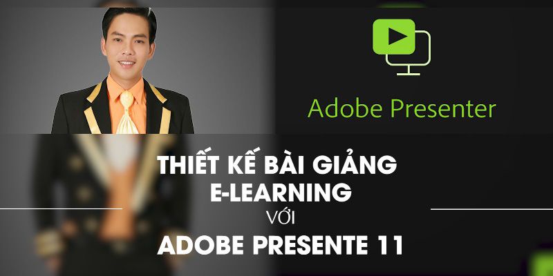Khóa Học Thiết Kế Bài Giảng E-learning Đạt Giải Với Adobe Presenter 11