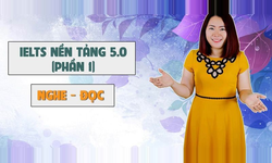 Khóa Học IELTS nền tảng 5.0 phần 1 (Nghe - đọc)