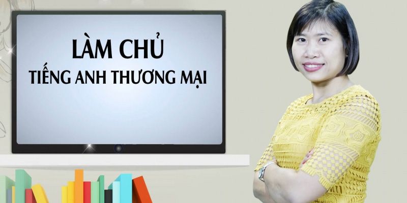 Khóa Học Làm Chủ Tiếng Anh Thương Mại