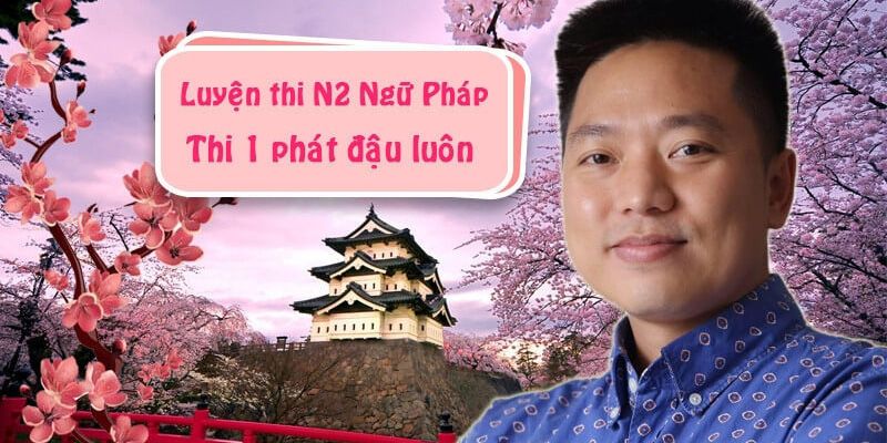 Khóa Học Luyện Thi N2 Ngữ Pháp - Thi Phát Đậu Luôn