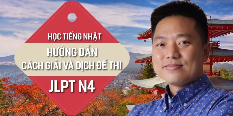 Khóa Học Tiếng Nhật Hướng Dẫn Cách Giải Và Dịch Đề Thi Jlpt N4