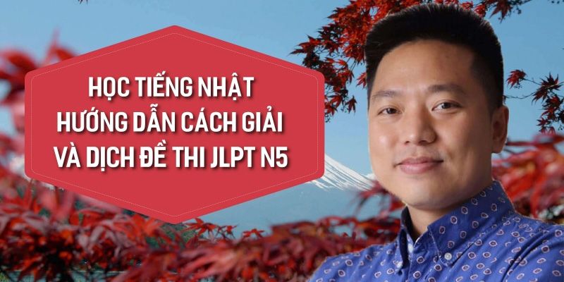 Khóa Học Tiếng Nhật Hướng Dẫn Cách Giải Và Dịch Đề Thi Jlpt N5