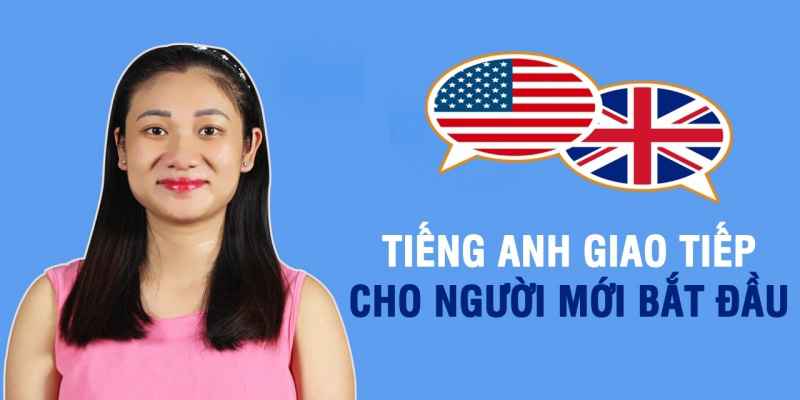 Khóa Học Tiếng Anh Giao Tiếp Cho Người Mới Bắt Đầu