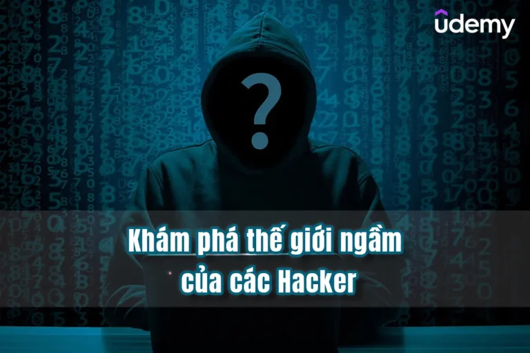 Khóa Học Tìm Hiểu Và Khám Phá Thế Giới Ngầm Của Các Hacker