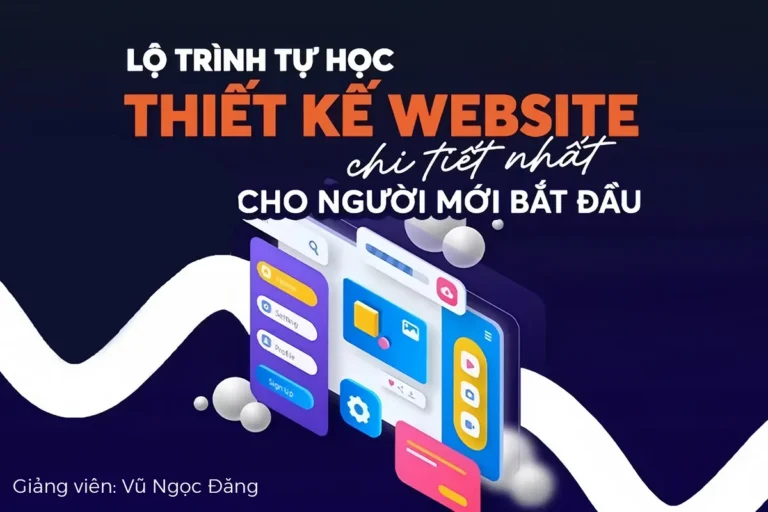 Khoá Học Thiết Kế Website Từ Cơ Bản Đến Nâng Cao - Gv. Vũ Ngọc Đăng