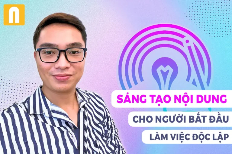 Khóa Học Sáng Tạo Nội Dung Cho Người Bắt Đầu Làm Việc Độc Lập Khóa Học Sáng Tạo Nội Dung Cho Người Bắt Đầu Làm Việc Độc Lập