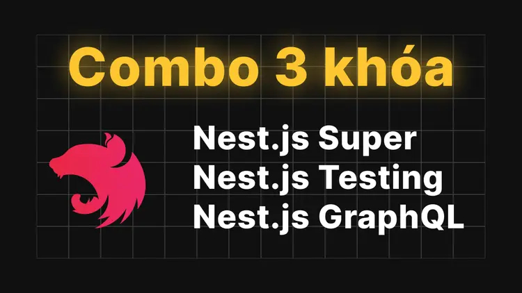 Combo 3 Khóa Học Nest.js Super & Testing & Graphql Cùng Dư Thanh Được