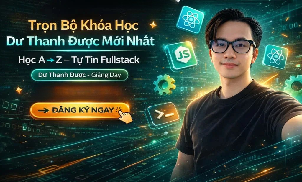 Combo 7 Khóa Học Web Fullstack – Thực Chiến Dự Án Như Đi Làm Cùng Dư Thanh Được