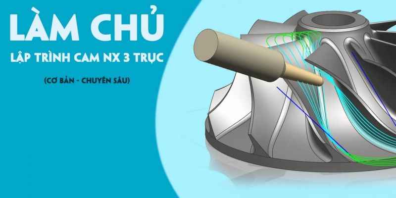 Khóa Học Làm Chủ Lập Trình CAM NX 3 Trục (Cơ Bản - Chuyên Sâu)