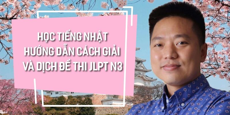 Khóa Học Tiếng Nhật Hướng Dẫn Cách Giải Và Dịch Đề Thi JLPT N3