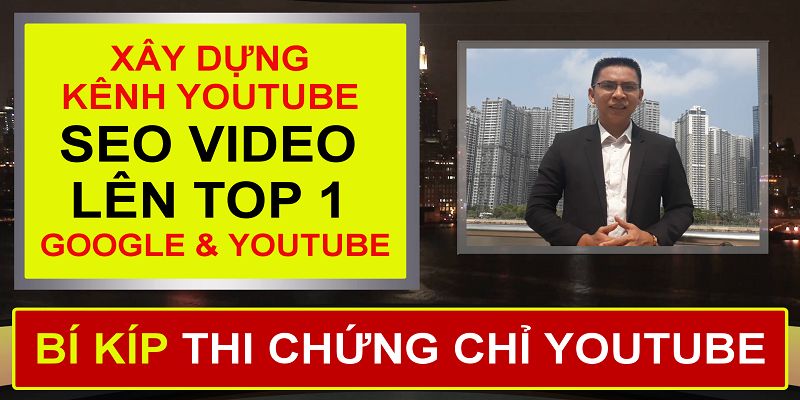 Khóa Học Bí Kíp Xây Dựng Kênh Youtube Và SEO Video Thống Lĩnh TOP 1 Google