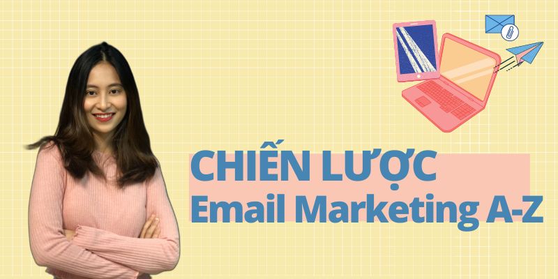 Khóa Học Chiến Lược Email Marketing A-Z: Bí Quyết Tăng Trưởng Bền Vững