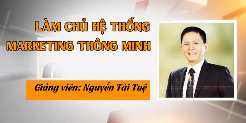 Khóa Học Làm Chủ Hệ Thống Marketing Thông Minh