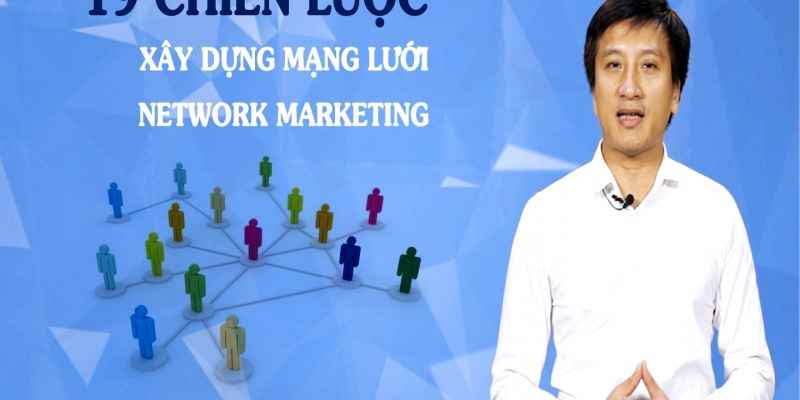 Khóa Học 19 Chiến Lược Xây Dựng Mạng Lưới Network Marketing