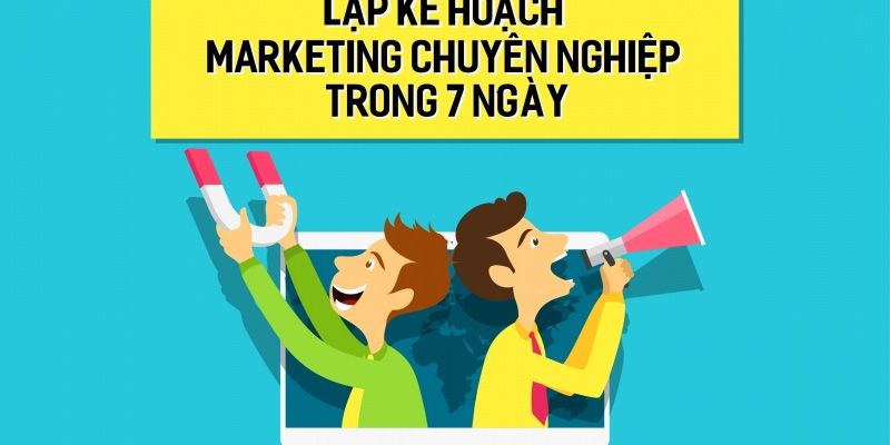 Khóa Học Lập Kế Hoạch Marketing Chuyên Nghiệp Trong 7 Ngày