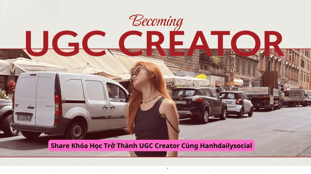 Khóa Học Trở Thành UGC Creator Kiếm Hàng Trăm Triệu Mỗi Tháng Cùng Hanhdailysocial