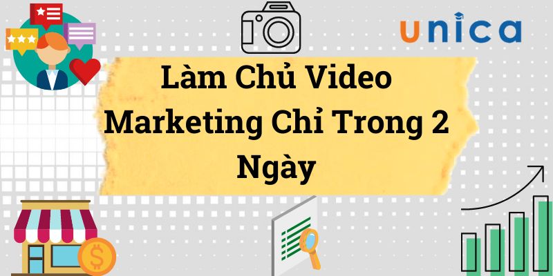 Khóa Học Làm Chủ Video Marketing Chỉ Trong 2 Ngày