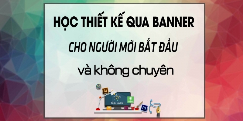 Khóa Học Thiết Kế Qua Banner Cho Người Mới Bắt Đầu Và Không Chuyên