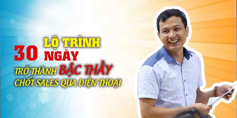 Khóa Học Lộ Trình 30 Ngày Trở Thành Bậc Thầy Chốt Sales Qua Điện Thoại