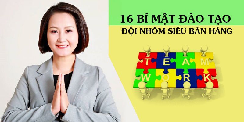 Khóa Học 16 Bí Mật Đào Tạo Đội Nhóm Siêu Bán Hàng