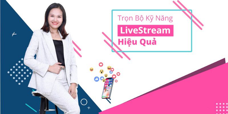 Trọn Bộ Kỹ Năng Livestream Hiệu Quả