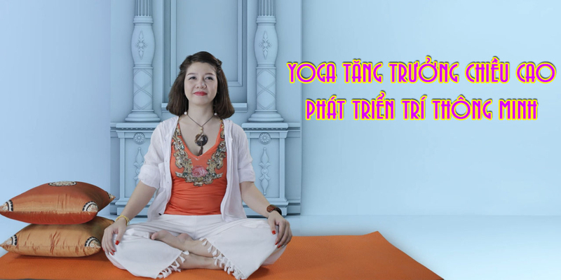 Khóa Học Yoga Tăng Trưởng Chiều Cao - Phát Triển Trí Thông Minh
