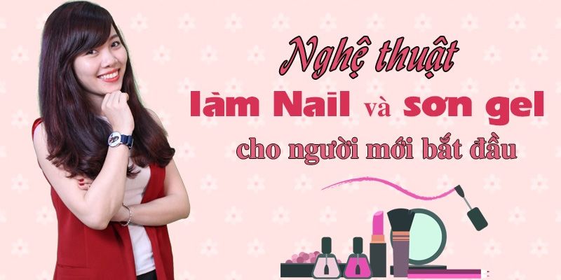 Khóa Học Nghệ Thuật Làm Nail Và Sơn Gel Cho Người Mới Bắt Đầu