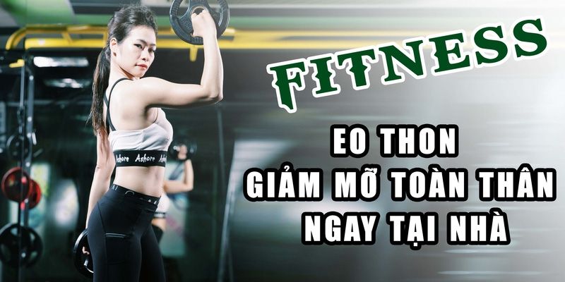 Khóa Học Fitness Eo Thon Giảm Mỡ Toàn Thân Ngay Tại Nhà