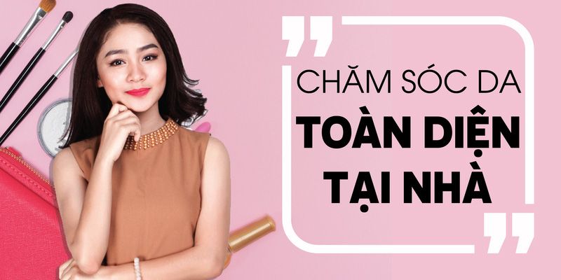 Khóa Học Chăm Sóc Da Toàn Diện Tại Nhà - Chỉ 3 Tuần Để Toả Sáng