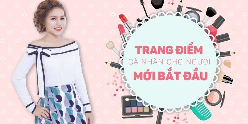 Khóa Học Trang Điểm Cá Nhân Cho Người Mới Bắt Đầu