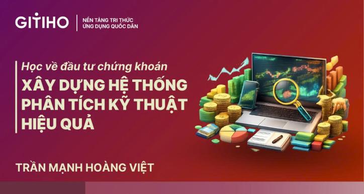 Khóa Học Về Đầu Tư Chứng Khoán: Xây Dựng Hệ Thống Phân Tích Kỹ Thuật Hiệu Quả