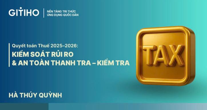 Khóa Học Quyết Toán Thuế 2025–2026: Kiểm Soát Rủi Ro & An Toàn Thanh Tra – Kiểm Tra