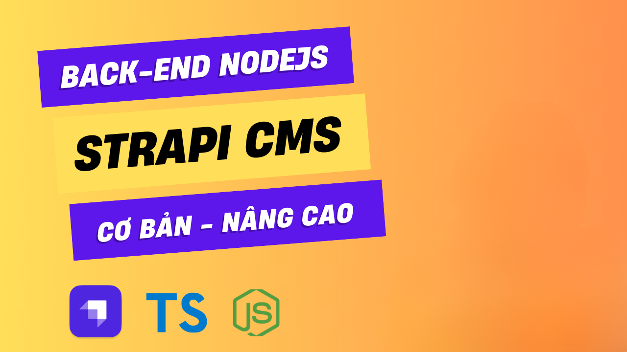 Khóa Học Xây Dựng Back-End Nodejs Bằng Strapi CMS Cùng Unicode