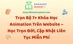 Trọn Bộ 7+ Khóa Học Animation – Học Trọn Đời, Cập Nhật Liên Tục Miễn Phí