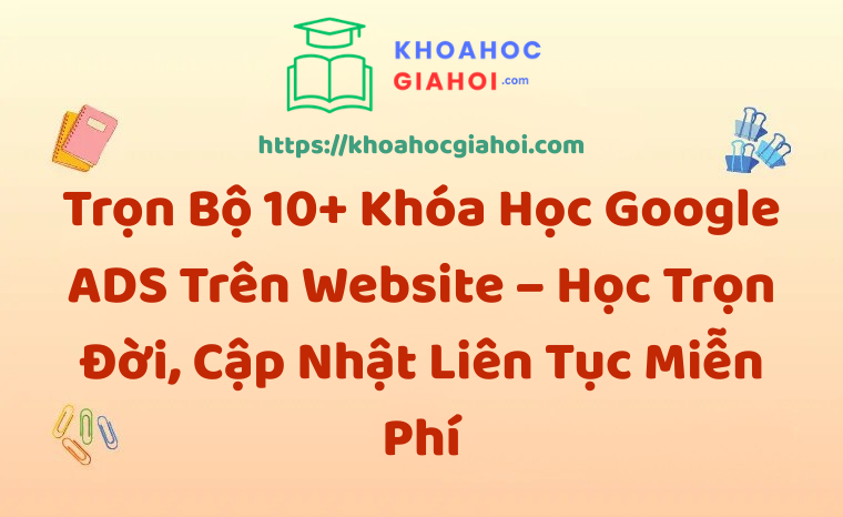 Trọn Bộ 16+ Khóa Học Digital Marketing – Học Trọn Đời, Cập Nhật Liên Tục Miễn Phí