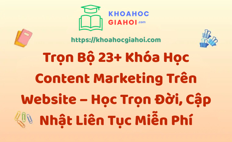 Trọn Bộ 23+ Khóa Học Content Marketing – Học Trọn Đời, Cập Nhật Liên Tục Miễn Phí