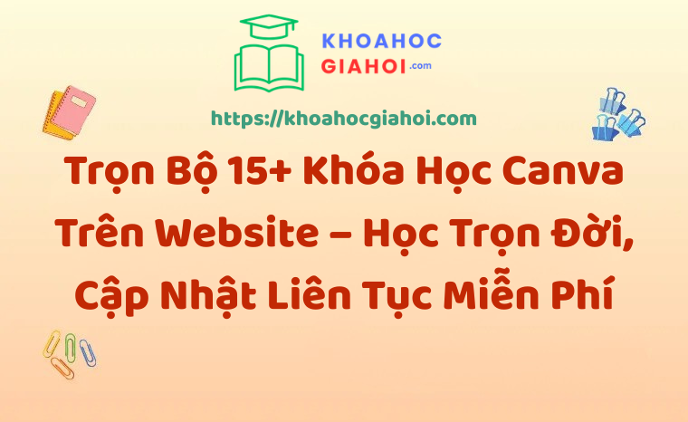 Trọn Bộ 15+ Khóa Học Canva – Học Trọn Đời, Cập Nhật Liên Tục Miễn Phí