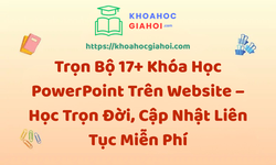 Trọn Bộ 17+ Khóa Học PowerPoint – Học Trọn Đời, Cập Nhật Liên Tục Miễn Phí