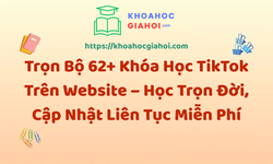 Trọn Bộ 62+ Khóa Học TikTok – Học Trọn Đời, Cập Nhật Liên Tục Miễn Phí